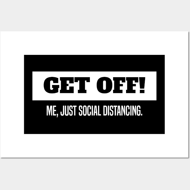 Get Off! Me just social distancing. Wall Art by NeverTry